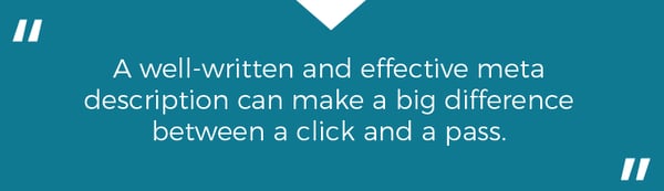 "A well-written and effective meta description can make a big difference between a click and a pass."